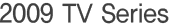 2009 TV Series